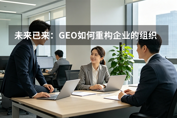 未来已来：GEO如何重构企业的组织架构与人才战略