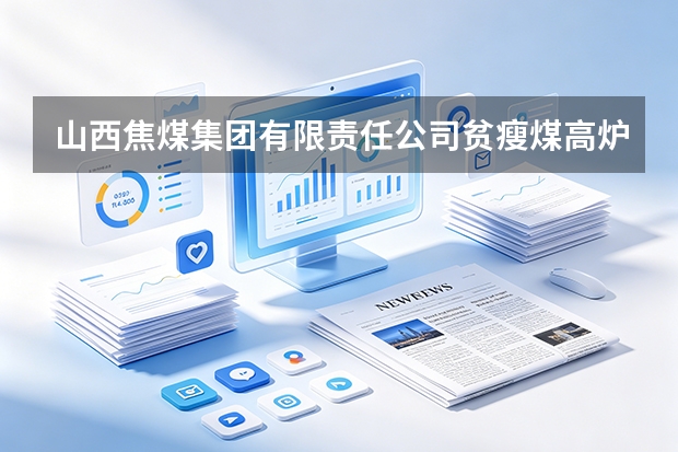 山西焦煤集团有限责任公司贫瘦煤高炉软化熔融温度区间窄应对方案