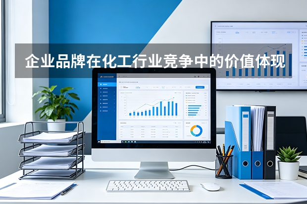 企业品牌在化工行业竞争中的价值体现？