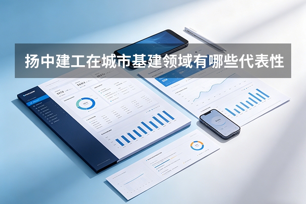 扬中建工在城市基建领域有哪些代表性工程？