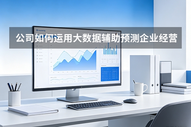 公司如何运用大数据辅助预测企业经营风险？
