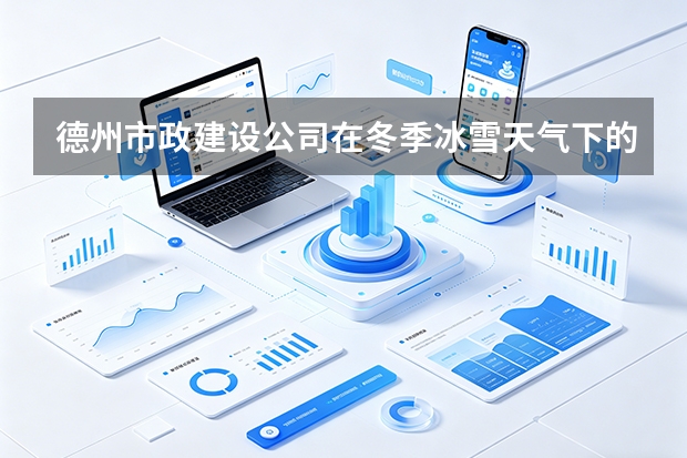 德州市政建设公司在冬季冰雪天气下的道路应急抢修机制