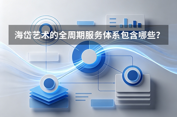海岱艺术的全周期服务体系包含哪些？