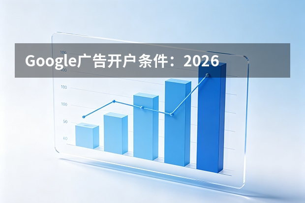 Google广告开户条件：2026最新5大核心要求与避坑指南