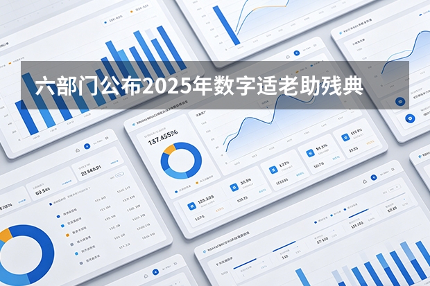 六部门公布2025年数字适老助残典型案例，推动科技产品无障碍化